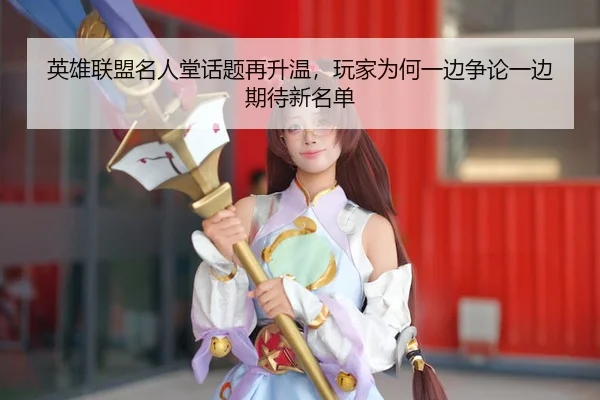 英雄联盟名人堂话题再升温，玩家为何一边争论一边期待新名单